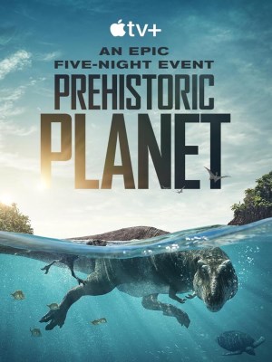 Xem phim Prehistoric Planet Season 1 - Hành Tinh Thời Tiền Sử (Mùa 1) 2022 Full HD Vietsub