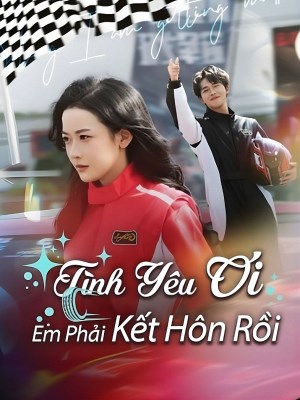 Xem phim Tinh Yeu Oi Em Phai Ket Hon Roi - Tình Yêu Ơi, Em Phải Kết Hôn Rồi 2026 Full HD Vietsub