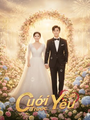 Xem phim Cuoi Truoc Yeu Sau - Cưới Trước Yêu Sau 2026 Full HD Vietsub