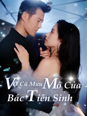 Xem phim Vo Cu Muu Mo Cua Bac Tien Sinh - Vợ Cũ Mưu Mô Của Bác Tiên Sinh 2026 Full HD Vietsub