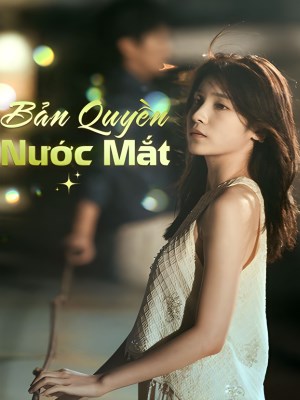 Xem phim Ban Quyen Nuoc Mat - Bản Quyền Nước Mắt 2026 Full HD Vietsub