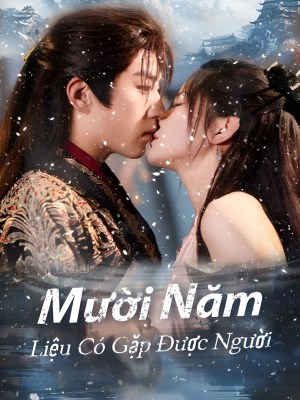Xem phim Muoi Nam Lieu Co Gap Duoc Nguoi - Mười Năm Liệu Có Gặp Được Người 2026 Full HD Vietsub