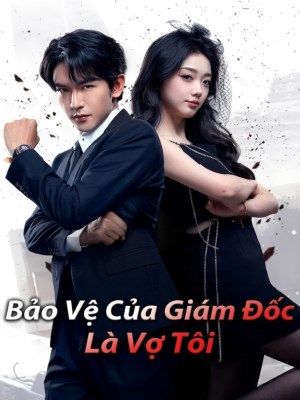 Xem phim Bao Ve Cua Giam Doc La Vo Toi - Bảo Vệ Của Giám Đốc Là Vợ Tôi 2026 Full HD Vietsub