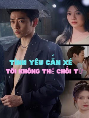 Xem phim Tinh Yeu Can Xe, Em Khong The Choi Tu - Tình Yêu Cắn Xé Em Không Thể Chối Từ 2026 Full HD Vietsub