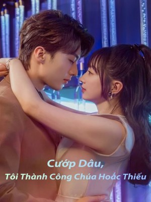 Xem phim Cuop Dau Toi Thanh Cong Chua Hoac Thieu - Cướp Dâu, Tôi Thành Công Chúa Của Hoắc Thiếu 2026 Full HD Vietsub