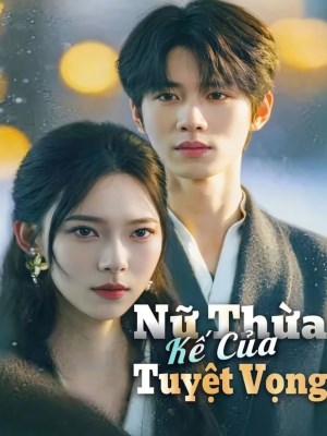 Xem phim Nu Thua Ke Cua Tuyet Vong - Nữ Thừa Kế Của Tuyệt Vọng 2026 Full HD Vietsub