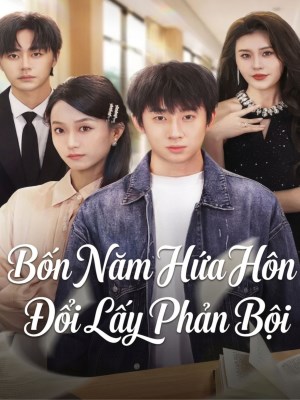 Xem phim Bon Nam Hua Hon Doi Lay Phan Boi - Bốn Năm Hứa Hôn Đổi Lấy Phản Bội 2026 Full HD Vietsub