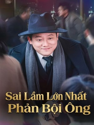 Xem phim Sai Lam Lon Nhat : Phan Boi Ong - Sai Lầm Lớn Nhất: Phản Bội Ông 2026 Full HD Vietsub