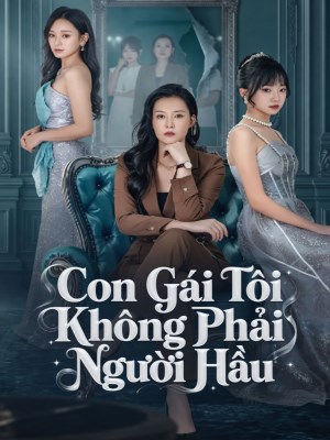 Xem phim Con Gai Toi Khong Phai Nguoi Hau - Con Gái Tôi Không Phải Người Hầu 2026 Full HD Vietsub