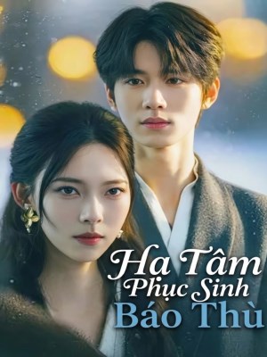 Xem phim Ha Tam Phuc Sinh Bao Thu - Hạ Tâm Phục Sinh Báo Thù 2026 Full HD Vietsub