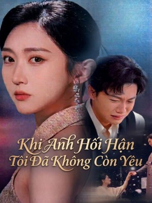 Xem phim Khi Anh Hoi Han , Toi Da Khong Con Yeu - Khi Anh Hối Hận, Tôi Đã Không Còn Yêu 2026 Full HD Vietsub