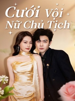 Xem phim Cuoi Voi Nu Chu Tich - Cưới Vội Nữ Chủ Tịch 2026 Full HD Vietsub