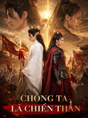 Xem phim Chong Ta La Chien Than - Chồng Ta Là Chiến Thần 2026 Full HD Vietsub