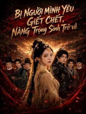 Xem phim Bi Nguoi Minh Yeu Giet Chet, Nang Trong Sinh Tro Ve - Bị Người Mình Yêu Giết, Nàng Trọng Sinh Trở Về 2026 Full HD Vietsub