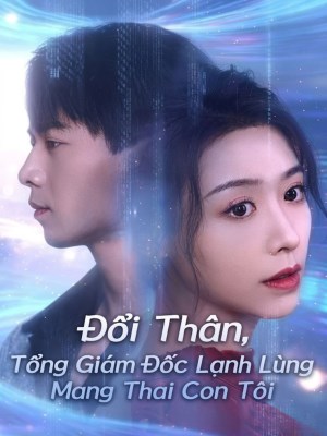 Xem phim Đổi Thân, Tổng Giám Đốc Lạnh Lùng Mang Thai Con Tôi online